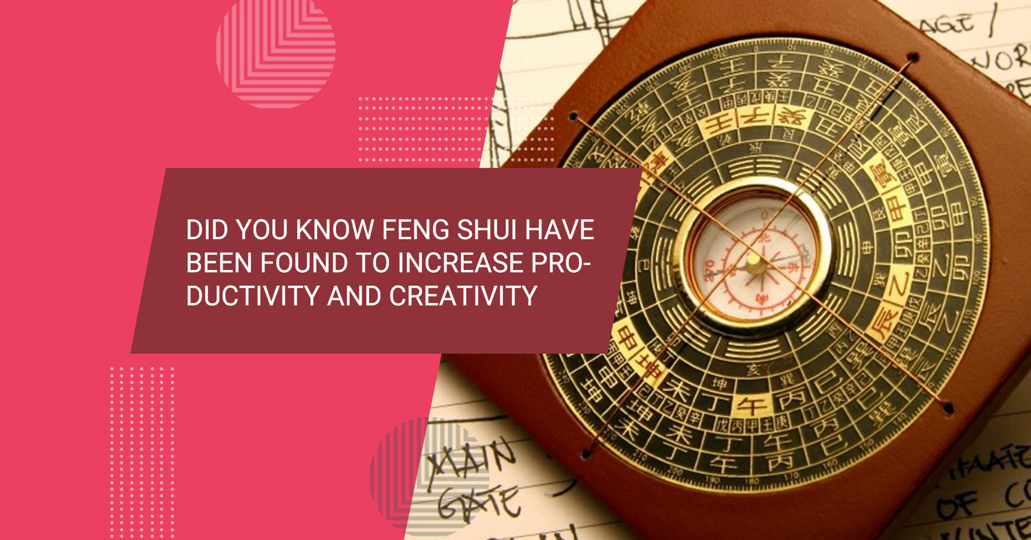 Did you know Feng Shui have been found to increase Productivity and Creativity